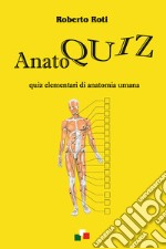 Anatoquiz. Quiz elementari di anatomia umana libro