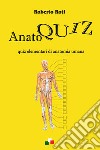 Anatoquiz. Quiz elementari di anatomia umana libro di Roti Roberto