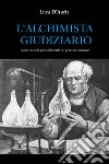 L'alchimista giudiziario. La ricerca della pietra filosofale nel processo criminale libro