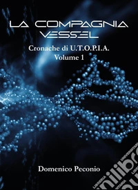 La compagnia Vessel. Cronache di U.T.O.P.I.A.. Vol. 1 libro