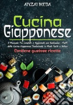 Cucina giapponese. Il manuale più completo e aggiornato per realizzare i piatti della cucina giapponese tradizionale in modo facile e veloce. Contiene gustose ricette! libro