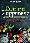 Cucina giapponese. Il manuale più completo e aggiornato per realizzare i piatti della cucina giapponese tradizionale in modo facile e veloce. Contiene gustose ricette! libro