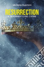 Il tradimento del cuore. Resurrection libro