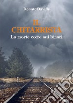 Il chitarrista. La morte corre sui binari libro