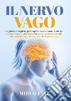 Il nervo vago. La guida completa per capire cos'è e come si attiva. Come usare la giusta tecnica per contrastare gli attacchi d'ansia, di stress e di depressione libro