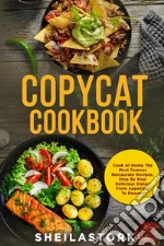Copycat cookbook. Cook at home the most famous restaurant recipes, step by step delicious dishes from appetizer to dessert