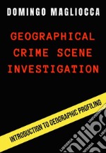 Geographical crime scene investigation. Introduction to geographic profiling libro