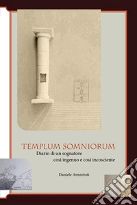 Templum somniorum. Diario di un sognatore così ingenuo e così incosciente libro
