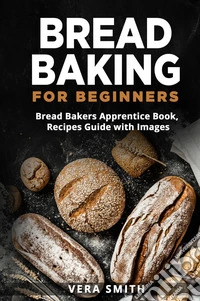 Bread baking for beginners. Bread bakers apprentice book, recipes guide with images