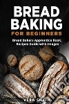 Bread baking for beginners. Bread bakers apprentice book, recipes guide with images libro