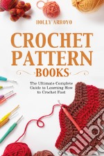 Crochet pattern books. The ultimate complete guide to learning how to crochet fast libro