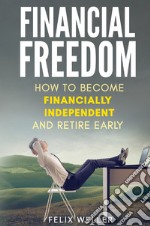 Financial freedom. How to become financially independent and retire early libro