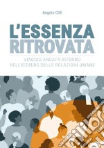 L'essenza ritrovata. Viaggio andata-ritorno nell'iceberg delle relazioni umane