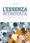 L'essenza ritrovata. Viaggio andata-ritorno nell'iceberg delle relazioni umane libro di Cilli Angelo