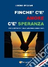 Finché c'è amore c'è speranza. Per diventare più umani, abolendo rabbia e odio libro di Recusani Luigino