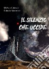 Il silenzio che uccide libro di Galasso Michele Marzorati Roberta