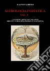 Astrologia iniziatica. Vol. 1: La stella polare e l'asse del mondo: principi e tecniche dell'astrologia ascensionale libro