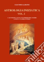 Astrologia iniziatica. Vol. 2: L' ascensione agli stati superiori dell'essere lungo la via delle stelle libro