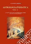 Astrologia iniziatica. Vol. 2: L' ascensione agli stati superiori dell'essere lungo la via delle stelle libro