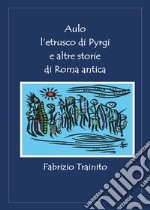 Aulo l'etrusco di Pyrgi e altre storie di Roma antica libro