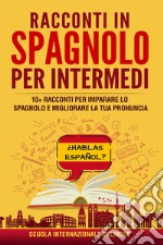 Racconti in spagnolo per intermedi. Scuola di lingue Internazionale libro