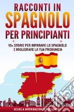 Racconti in spagnolo per principianti. Scuola di lingue Internazionale libro