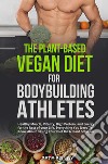 The plant-based vegan diet for bodybuilding athletes libro
