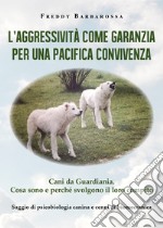 L'aggressività come garanzia per una pacifica convivenza. Saggio di psicobiologia canina e cenni di biomeccanica