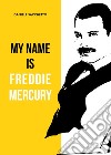 My name is Freddie Mercury libro di Sacchetto Daniele