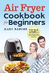 Air fryer cookbook for beginners. 100+ quick and delicious air fryer recipes for healthier fried favorites libro di Nabors Mary