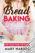 Bread baking for beginners. 100+ Recipes guide with images libro