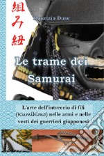 Le trame dei samurai. L'arte dell'intreccio di fili (Kumihimo) nelle armi e nelle vesti dei guerrieri giapponesi libro