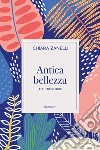 Antica bellezza e altre storie libro di Zanelli Chiara