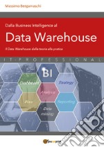 Dalla business intelligence al data warehouse. Data warehouse. Il data warehouse dalla teoria alla pratica libro