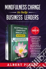 Mindfulness change to help business leaders: Acceptance and committent therapy (act) workbook - Aesthetic intelligence. A complete guide to help business leaders build their business in their own authentic and distinctive way libro