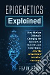 Epigenetics explained. how modern biology is changing the concepts of genetics and inheritance. How the environment can affect our genes libro di Brown Frank