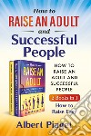 How to raise an adult and auccessful people (2 books in 1). How to raise easy libro di Piaget Albert