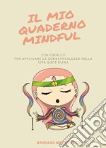 Il mio quaderno mindful. Esercizi e suggerimenti per applicare la mindfulness nella vita quotidiana libro