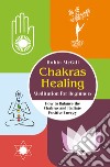 Chakras healing meditation for beginners. How to balance the chakras and radiate positive energy libro