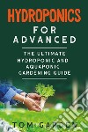 Hydroponics for advanced libro di Garden Tom