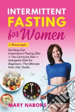 Intermittent fasting for women. 3 manuscripts: eat stop eat: intermittent fasting diet + the carnivore diet + ketogenic diet for beginners: the ultimate keto diet guide