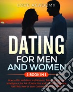 Dating for men and women. How to flirt with men and women, boost your sexual intelligence, the art of seduction and sexual intelligence, flirting: how to start conversations like a pro libro