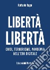 Libertà libertà. Crisi, terrorismo, pandemia nell'era digitale libro