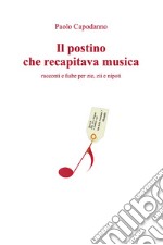 Il postino che recapitava musica. Racconti e fiabe per zie, zii e nipoti libro