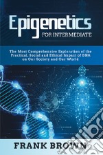Epigenetics for intermediate. The most comprehensive exploration of the practical, social and ethical impact of dna on our society and our world libro