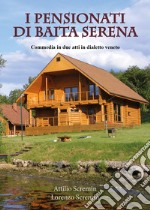 I pensionati di Baita Serena. Commedia in dialetto veneto libro