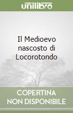 Il Medioevo nascosto di Locorotondo libro