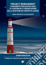 Project management. Fondamenti psicosociologici di leadership e comunicazione nella gestione dei gruppi di lavoro. Nuove risposte a vecchi quesiti. L'obbligo di una riflessione alla luce dell'ultima edizione dello Standard libro