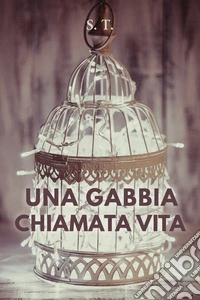 Una gabbia chiamata vita libro