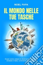 Il mondo nelle tue tasche. Scopri come visitare le destinazioni estere più vendute in Italia, continente per continente libro